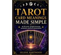 Tarot Card Meanings Made Simple: All 78 cards, upright/reversed, symbolism, practical interpretation (Tarot for Beginners)