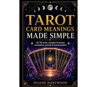 Tarot Card Meanings Made Simple: All 78 cards, upright/reversed, symbolism, practical interpretation (Tarot for Beginners)