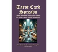 Tarot Card Spreads: Special Tarot Spreads for Every Major Purpose - Love, Money, Career, Business, and Life Decisions.