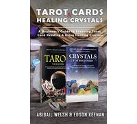 Tarot Cards & Healing Crystals: A Beginner's Guide to Learning Tarot Card Reading & Using Healing Crystals: A Beginner's Guide to Learning Tarot Card ... Guide to Learning: A Beginner's Guide