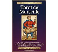 Tarot de Marseille - Le Guide Complet pour Débutants: Apprendre à tirer et interpréter les 78 cartes pas à pas, symbolique, tirages et lectures intuitives