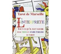 Tarot de Marseille - L'interprète - Tout ce qu'il faut savoir pour tirer et "faire parler" le tarot: Tarot de Marseille, Arcanes Majeurs et Mineurs