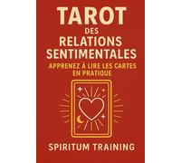 Tarot des Relations Sentimentales: Apprenez à Lire les Cartes en Pratique (Spiritum training)