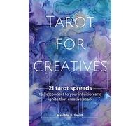 Tarot for Creatives: 21 Tarot Spreads to (Re)Connect to Your Intuition and Ignite That Creative Spark