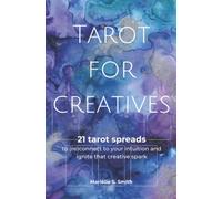 Tarot for Creatives: 21 Tarot Spreads to (Re)Connect to Your Intuition and Ignite That Creative Spark