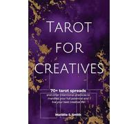 Tarot for Creatives: 70+ Tarot Spreads and Other Intentional Practices to Manifest Your Full Potential and Live Your Best Creative