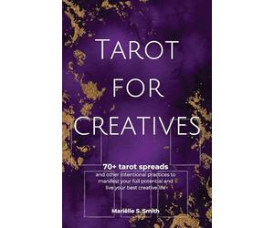 Tarot for Creatives: 70+ Tarot Spreads and Other Intentional Practices to Manifest Your Full Potential and Live Your Best Creative