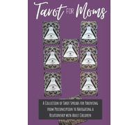 Tarot For Moms: A Collection of Tarot Spreads for Parenting from Preconception to Navigating a Relationship with Adult Children