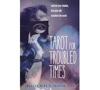Tarot for Troubled Times: Confront Your Shadow, Heal Your Self, Transform the World