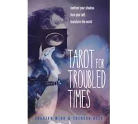 Tarot for Troubled Times : Confront Your Shadow, Heal Your Self & Transform the World