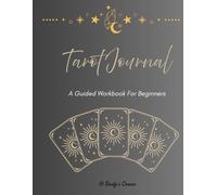 Tarot Journal for Beginners: A Guided Workbook to Learn the Cards, Record Readings & Develop Your Intuition: A Guided Workbook for Every Stage of Your Tarot Journey
