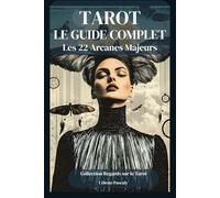 TAROT - LE GUIDE COMPLET: Signification approfondie des 22 Arcanes Majeurs pour enrichir votre pratique du Tarot au quotidien. (Regards sur le Tarot)