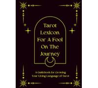 Tarot Lexicon for a Fool on The Journey: A Guidebook for Growing Your Living Language of Tarot