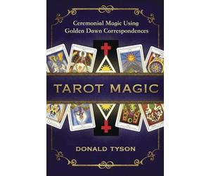 Tarot Magic: Ceremonial Magic Using Golden Dawn Correspondences