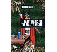 Tarot Magic for the Reality Hacker: Divination in the Modern World