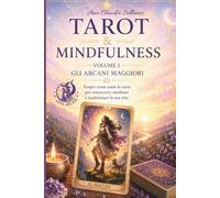 Tarot & Mindfulness - Volume 1: Gli Arcani Maggiori: un viaggio di consapevolezza attraverso il Tarot