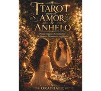 Tarot para el Amor y el Anhelo: 78 Reflexiones del Tarot sobre el Amor, las Relaciones, las Conexiones del Alma y los Sentimientos que se Niegan a Desvanecerse