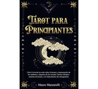 Tarot para principiantes: Libro Universal en Color sobre la lectura e interpretación de los Símbolos y Alegorías de los Arcanos. Incluye distintos Sistemas de Lectura y un Ritual de Consagración