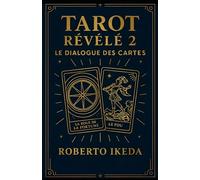 Tarot révélé 2 : Le dialogue des cartes (L’Univers du Tarot - Explorer les secrets des cartes)