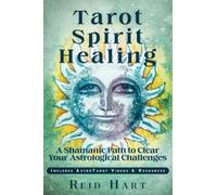 Tarot Spirit Healing: A Shamanic Path to Clear Your Astrological Challenges
