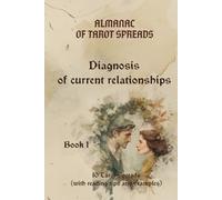 Tarot Spreads Almanac: Book 1 - Diagnosing Current Relationships (10 Spreads with Interpretations & Examples): A Practical Guide to Understanding ... and Hidden Patterns in Relationships