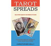 Tarot Spreads: Easy to Follow Layouts for Tarot Readers of All Levels (A Made Easy Guide for Beginners to Learn Psychic Tarot Reading)