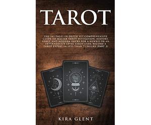 Tarot: The 143 Pages In-Depth Yet Comprehensive Guide to Master Tarot divination, history, usage and modern decks for a Newbie or an Intermediate ... a Tarot Expert in Less Than 72 hours (Part 2)