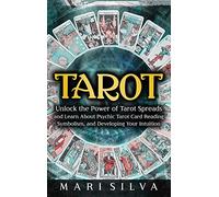 Tarot: Unlock the Power of Tarot Spreads and Learn About Psychic Tarot Card Reading, Symbolism, and Developing Your Intuition: Unlock the Power of ... Symbolism, and Developing Your Intuition