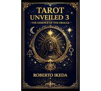 Tarot Unveiled 3: the essence of the oracle (Tarot Universe: Exploring the Secrets of the Cards)