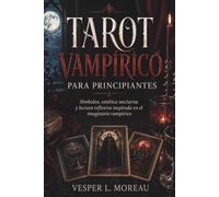 TAROT VAMPÍRICO PARA PRINCIPIANTES. Símbolos, estética nocturna y lectura reflexiva inspirada en el imaginario vampírico: Guía cultural para explorar ... cartas y rituales de reflexión personal.