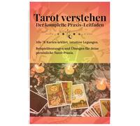 Tarot verstehen - Der komplette Praxis-Leitfaden: Alle 78 Karten erklärt, intuitive Legungen, Beispieldeutungen und Übungen für deine persönliche Tarot-Praxis. Format A5