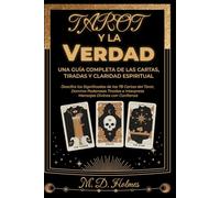 TAROT Y LA VERDAD UNA GUÍA COMPLETA DE LAS CARTAS, TIRADAS Y CLARIDAD ESPIRITUAL: Descifra los Significados de las 78 Cartas del Tarot, Domina ... e Interpreta Mensajes Divinos con Confianza