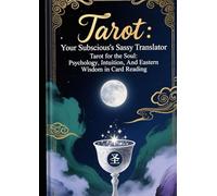 Tarot: Your Subconscious's Sassy Translator: Tarot for the Soul: Psychology, Intuition, and Eastern Wisdom in Card Reading (The Tarot Allegories)