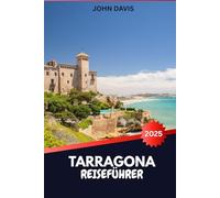 TARRAGONA REISEFÜHRER 2025 2026: Entdecken Sie römische UNESCO-Ruinen, Strände an der Costa Dorada und katalanische Kultur