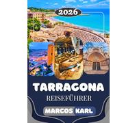 TARRAGONA REISEFÜHRER 2026: Die Top-Sehenswürdigkeiten, römische Highlights, Strände, Geheimtipps, Restaurants, Karten und praktische Reisetipps