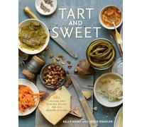 Tart & Sweet: 101 Canning and Pickling Recipes for the Modern Kitchen: A Cookbook