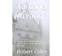 Tartaria Arising: Lost Civilizations, Resonant Cities, Ancient Energy Systems, and the Return of Forgotten Technology