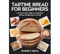 Tartine Bread for Beginners: A Step-by-Step Guide to Mastering Artisan Sourdough at Home