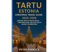 Tartu Estonia Christmas Travel Guide 2025-2026: Uncover Tartu’s Winter Magic, Christmas Fairs, and Cozy Baltic Holiday Celebrations (Christmas and Winter Travel Guide 2025 - 2026)