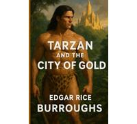 Tarzan And The City Of Gold: An Illustrated Edition with Author Biography, Summary and Character Guide