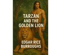Tarzan And The Golden Lion: An Illustrated Edition with Author Biography, Summary and Character Guide