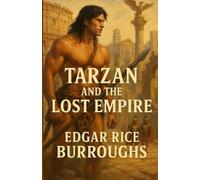 Tarzan And The Lost Empire: An Illustrated Edition with Author Biography, Summary and Character Guide