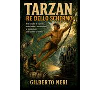 TARZAN RE DELLO SCHERMO: Un secolo di cinema, televisione, animazione e imitazioni dell’uomo-scimmia