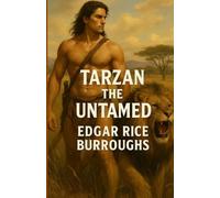 Tarzan The Untamed: An Illustrated Edition with Author Biography, Summary and Character Guide