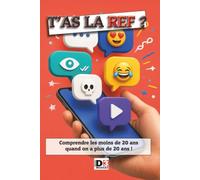 T'as la ref?: Comprendre les moins de 20 ans, quand on a plus de 20 ans!