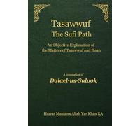 Tasawwuf The Sufi Path: An Objective Explanation of the Matters of Tasawwuf and Ihsan