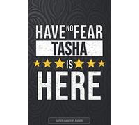 Tasha: Have No Fear Tasha Is Here - Custom Named Gift Planner, Calendar, Notebook & Journal For Tasha