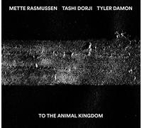 TASHI DORJI & METTE RASMUSSEN / TYLER DAMON - To The Animal Kingdom