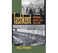 Tashkent: Forging a Soviet City, 1930-1966: 24 (Central Eurasia in Context)
