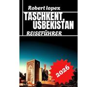 TASHKENT, USBEKISTAN REISEFÜHRER 2026